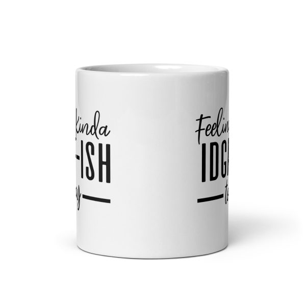 Feeling Kinda IDGAF-ISH Today Funny Coffee Mug / Cup - Image 4