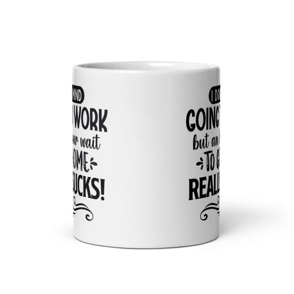 I don't mind going to work but an 8 hour wait to go home really sucks Funny Coffee Mug / Cup - Image 3
