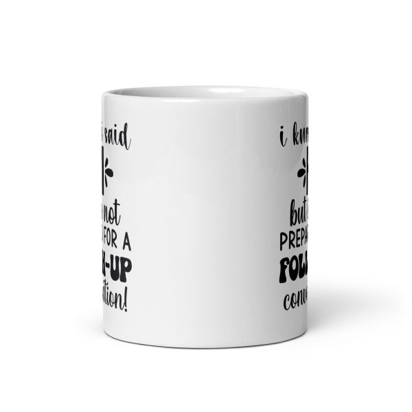 I know I said hi but I'm not prepared for a follow-up conversation Funny Coffee Mug / Cup - Image 3