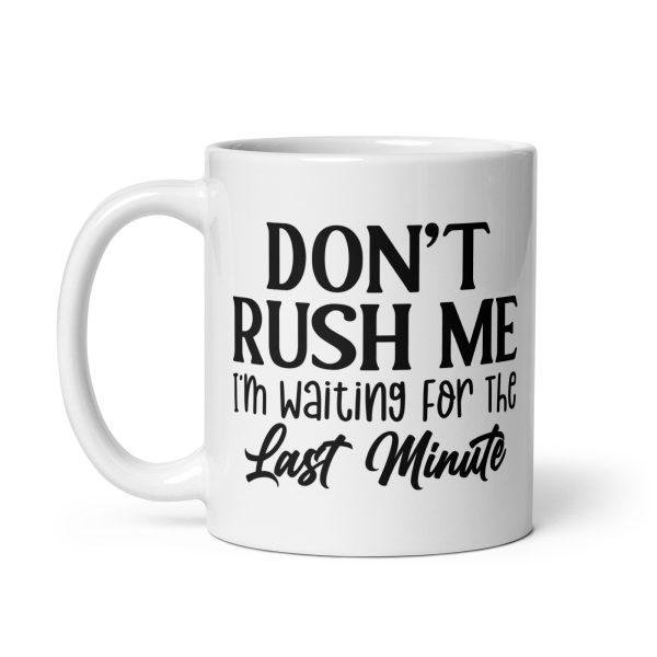 Don't Rush Me I'm Waiting For The Last Minute Funny Coffee Mug / Cup - Image 3