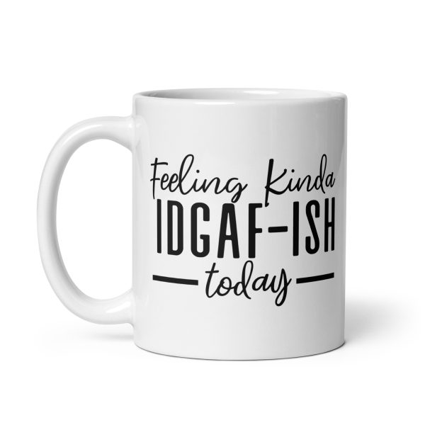 Feeling Kinda IDGAF-ISH Today Funny Coffee Mug / Cup - Image 3