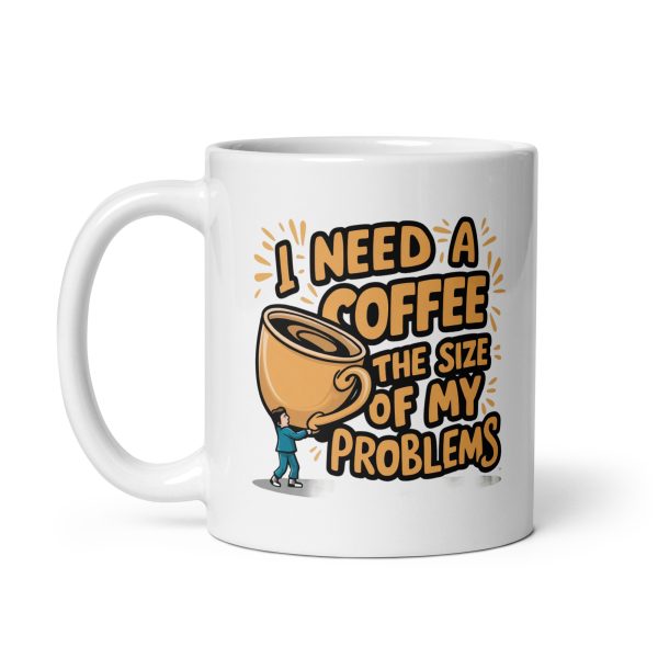 I Need a Coffee The Size Of My Problems Funny Coffee Mug / Cup - Image 3