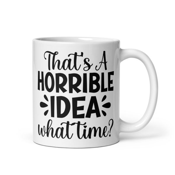 That's a Horrible Idea What Time Funny Coffee Mug / Cup - Image 2