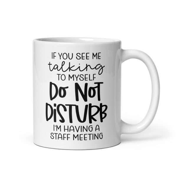If you see me talking to myself do not disturb I'm having a staff meeting Funny Coffee Mug / Cup - Image 2
