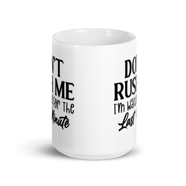 Don't Rush Me I'm Waiting For The Last Minute Funny Coffee Mug / Cup - Image 7
