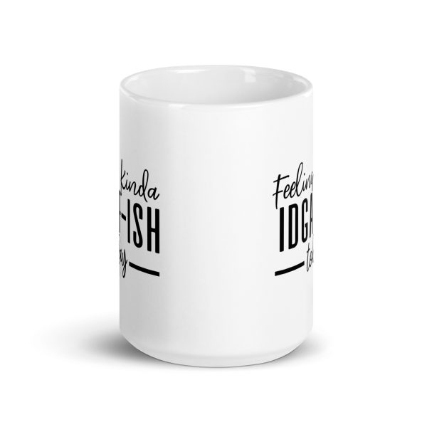 Feeling Kinda IDGAF-ISH Today Funny Coffee Mug / Cup - Image 7