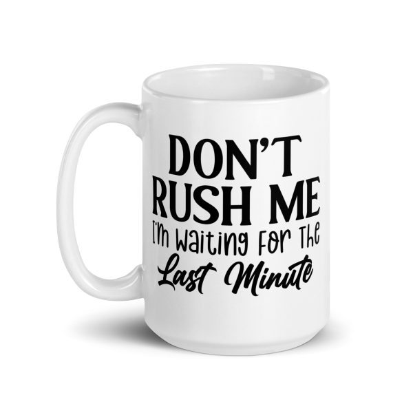 Don't Rush Me I'm Waiting For The Last Minute Funny Coffee Mug / Cup - Image 6