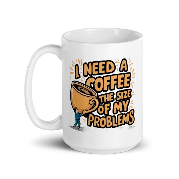 I Need a Coffee The Size Of My Problems Funny Coffee Mug / Cup - Image 6