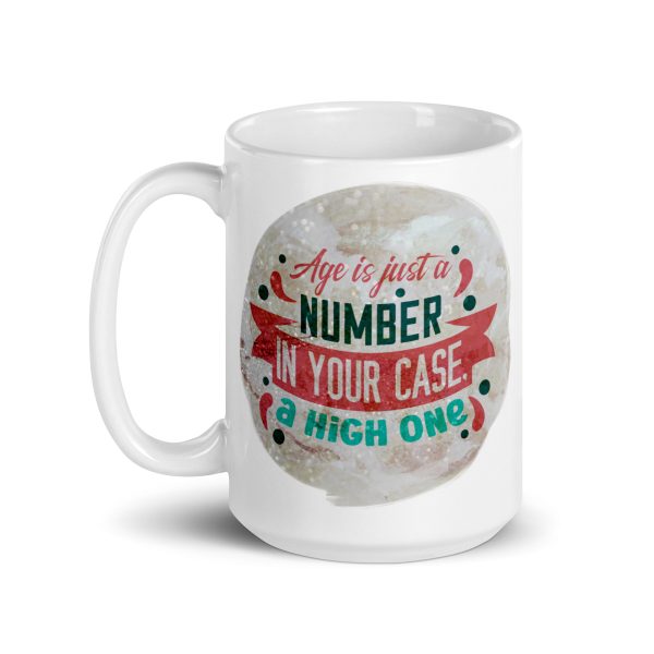 Age is just a number in your case a high one Funny Coffee Mug / Cup - Image 5