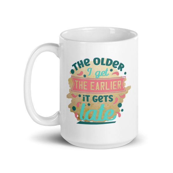 The older I get the earlier it gets late Funny Coffee Mug / Cup - Image 5