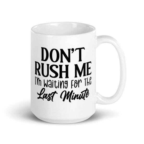 Don't Rush Me I'm Waiting For The Last Minute Funny Coffee Mug / Cup - Image 5