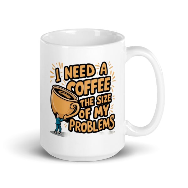 I Need a Coffee The Size Of My Problems Funny Coffee Mug / Cup - Image 5