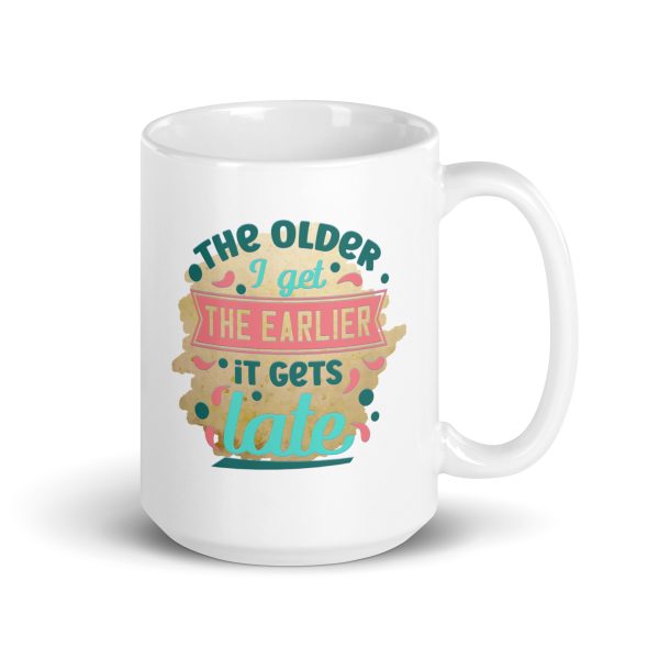 The older I get the earlier it gets late Funny Coffee Mug / Cup - Image 4