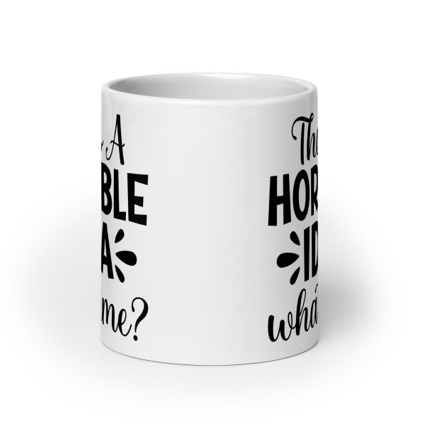 That's a Horrible Idea What Time Funny Coffee Mug / Cup - Image 9