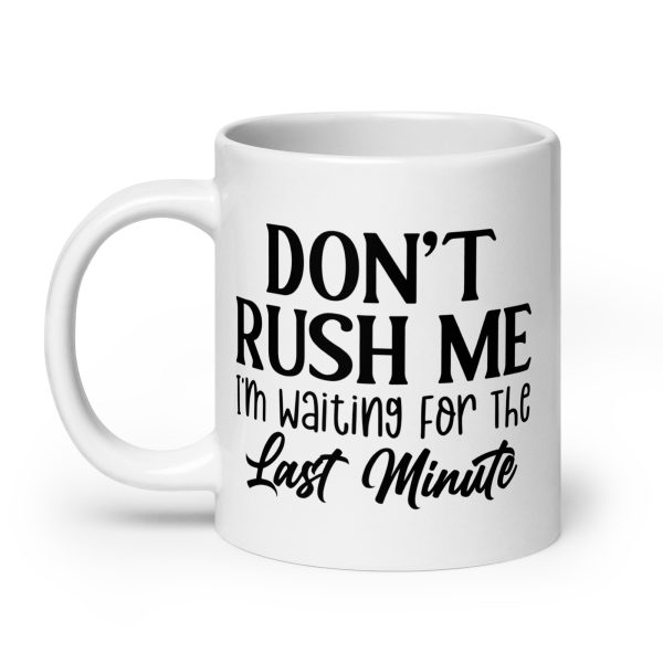 Don't Rush Me I'm Waiting For The Last Minute Funny Coffee Mug / Cup - Image 8