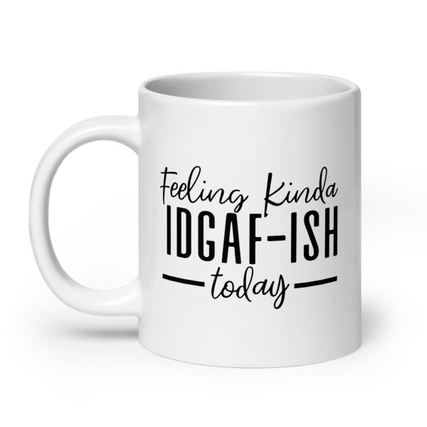Feeling Kinda IDGAF-ISH Today Funny Coffee Mug / Cup - Image 8