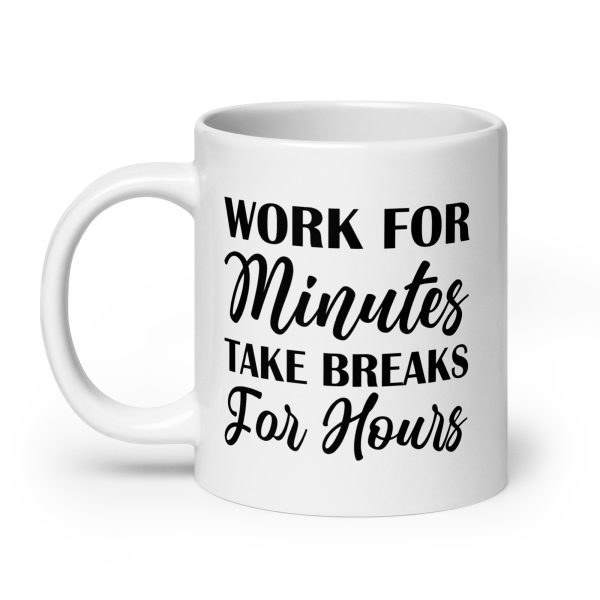 Work for minutes take breaks for hours Funny Coffee Mug / Cup - Image 8