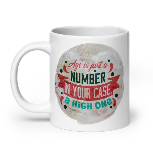 Age is just a number in your case a high one Funny Coffee Mug / Cup - Image 8