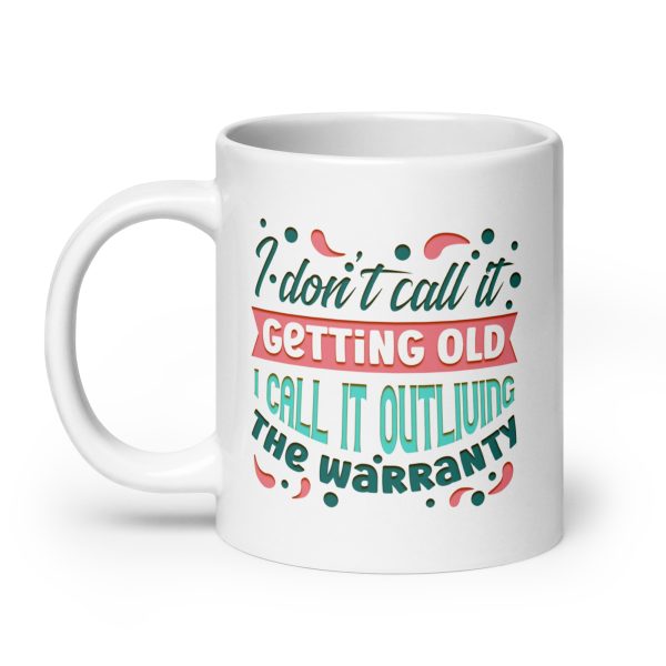 I don't call it getting old I call it outliving the warranty Funny Coffee Mug / Cup - Image 8