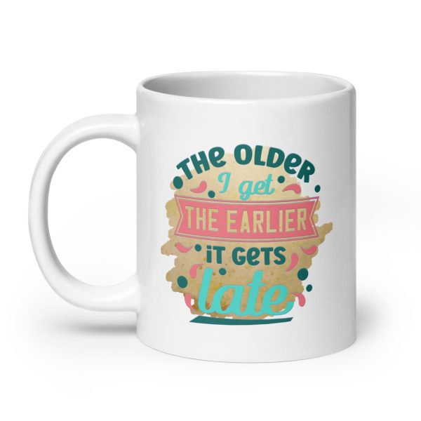 The older I get the earlier it gets late Funny Coffee Mug / Cup - Image 8