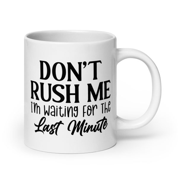 Don't Rush Me I'm Waiting For The Last Minute Funny Coffee Mug / Cup