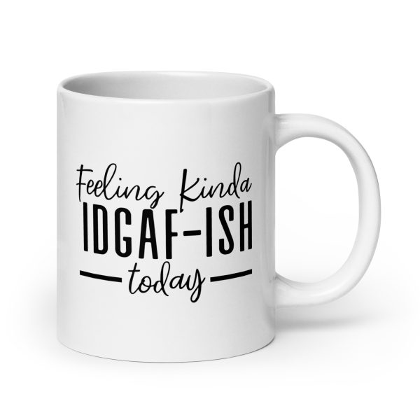 Feeling Kinda IDGAF-ISH Today Funny Coffee Mug / Cup