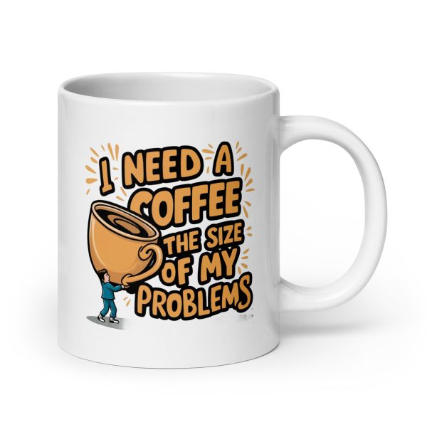 I Need a Coffee The Size Of My Problems Funny Coffee Mug / Cup