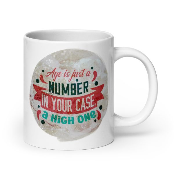 Age is just a number in your case a high one Funny Coffee Mug / Cup - Image 7
