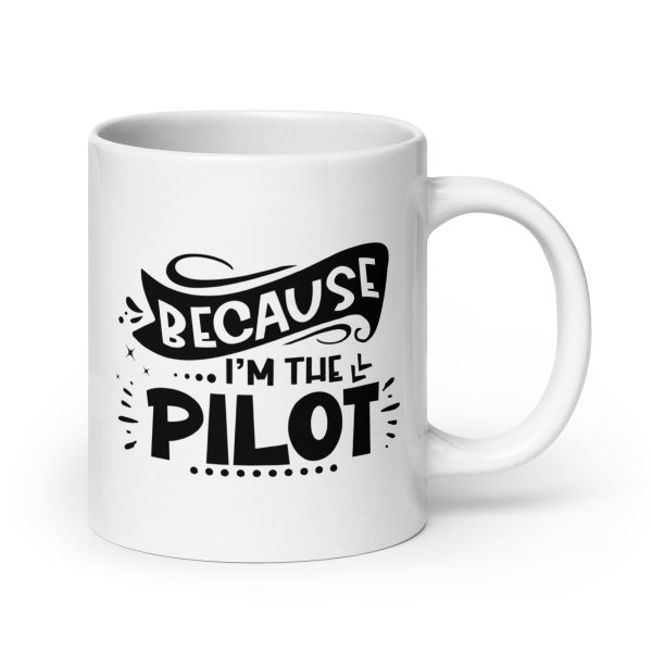 Because I'm the pilot funny coffee mug / cup - Image 7